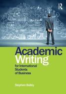 Academic Writing For International Students Of Business di Stephen Bailey edito da Taylor & Francis Ltd.
