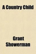 A Country Child di Grant Showerman edito da General Books