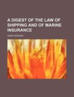 A Digest of the Law of Shipping and of Marine Insurance di Harry Newson edito da Rarebooksclub.com