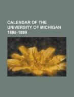 Calendar of the University of Michigan 1898-1899 di Anonymous edito da Rarebooksclub.com