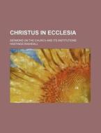 Christus In Ecclesia; Sermons On The Chu di Hastings Rashdall edito da Rarebooksclub.com
