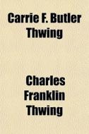 Carrie F. Butler Thwing di Charles Franklin Thwing edito da General Books Llc