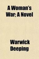 A Woman's War; A Novel di Warwick Deeping edito da General Books Llc