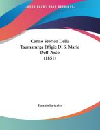 Cenno Storico Della Taumaturga Effigie Di S. Maria Dell' Arco (1851) di Eusebio Partenico edito da Kessinger Publishing