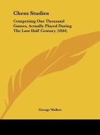 Chess Studies: Comprising One Thousand Games, Actually Played During the Last Half Century (1844) di George Walker edito da Kessinger Publishing