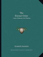 The Eternal Order: Logos, Brahman and Dharma di Kenneth Saunders edito da Kessinger Publishing