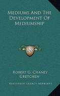 Mediums and the Development of Mediumship di Robert G. Chaney edito da Kessinger Publishing