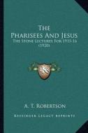 The Pharisees and Jesus: The Stone Lectures for 1915-16 (1920) di A. T. Robertson edito da Kessinger Publishing