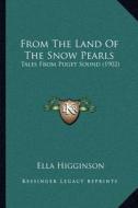 From the Land of the Snow Pearls: Tales from Puget Sound (1902) di Ella Higginson edito da Kessinger Publishing