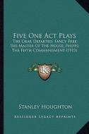 Five One Act Plays: The Dear Departed; Fancy Free; The Master of the House; Phipthe Dear Departed; Fancy Free; The Master of the House; Ph di Stanley Houghton edito da Kessinger Publishing