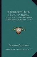 A Journey Over Land to India: Partly by a Route Never Gone Before by Any European (1795) di Donald Campbell edito da Kessinger Publishing