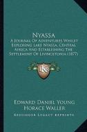 Nyassa: A Journal of Adventures Whilst Exploring Lake Nyassa, Central Africa and Establishing the Settlement of Livingstonia ( di Edward Daniel Young edito da Kessinger Publishing