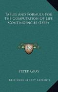 Tables and Formula for the Computation of Life Contingencies (1849) di Peter Gray edito da Kessinger Publishing