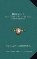 Buddha: Sein Leben, Seine Lehre, Seine Gemeinde (1903) di Hermann Oldenberg edito da Kessinger Publishing