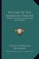 History of the American Theatre: During the Revolution and After (1889) di George Overcash Seilhamer edito da Kessinger Publishing