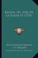 Raison, Ou, Idee de La Poesie V1 (1755) di Jean Vincent Gravina, J. B. Requier edito da Kessinger Publishing