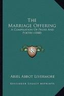 The Marriage Offering: A Compilation of Prose and Poetry (1848) di Abiel Abbot Livermore edito da Kessinger Publishing