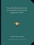 Nouvelles Recherches Sur Le Calendrier Des Anciens Egyptiens (1863) di Antoine Jean Letronne edito da Kessinger Publishing