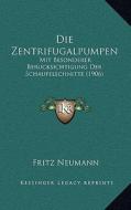 Die Zentrifugalpumpen: Mit Besonderer Berucksichtigung Der Schaufelschnitte (1906) di Fritz Neumann edito da Kessinger Publishing