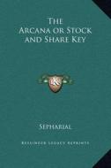 The Arcana or Stock and Share Key di Sepharial edito da Kessinger Publishing