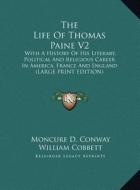 The Life of Thomas Paine V2: With a History of His Literary, Political and Religious Career in America, France and England (Large Print Edition) di Moncure Daniel Conway, William Cobbett edito da Kessinger Publishing
