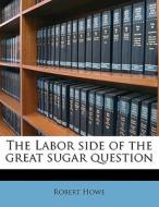 The Labor Side Of The Great Sugar Questi di Robert Howe edito da Nabu Press