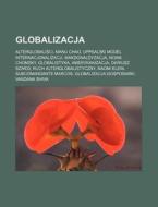 Globalizacja: Alterglobali CI, Manu Chao, Uppsalski Model Internacjonalizacji, Makdonaldyzacja, Noam Chomsky, Globalistyka, Amerykan di Rod O. Wikipedia edito da Books LLC, Wiki Series