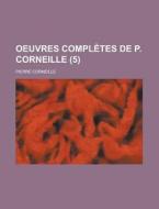 Oeuvres Completes de P. Corneille (5) di Pierre Corneille edito da Rarebooksclub.com