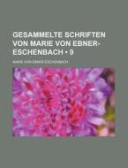 Gesammelte Schriften Von Marie Von Ebner-eschenbach (9) di Marie Von Ebner-Eschenbach edito da General Books Llc
