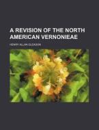 A Revision Of The North American Vernonieae di Henry Allan Gleason edito da General Books Llc