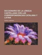 Diccionario de La Lengua Castellana Con Las Correspondencias Catalana y Latina di Pedro Labernia edito da Rarebooksclub.com
