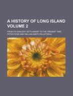 A History of Long Island; From Its Earliest Settlement to the Present Time Volume 2 di Peter Ross edito da Rarebooksclub.com