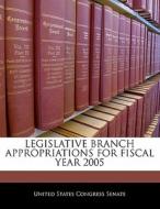 Legislative Branch Appropriations For Fiscal Year 2005 edito da Bibliogov