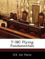T-38c Flying Fundamentals edito da Bibliogov
