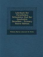 Lehrbuch Der Christlichen Sittenlehre Und Der Geschichte Derselben di Wilhelm Martin Leberecht De Wette edito da Nabu Press