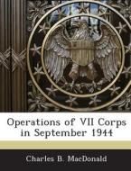 Operations Of Vii Corps In September 1944 di Charles B MacDonald edito da Bibliogov