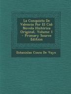 La Conquista de Valencia Por El Cid: Novela Historica Original, Volume 1 di Estanislao Cosca De Vayo edito da Nabu Press