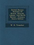 British Borneo: Sketches of Brunai, Sarawak, Labuan, and North Borneo - Primary Source Edition di W. H. Treacher edito da Nabu Press