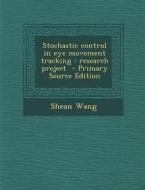 Stochastic Control in Eye Movement Tracking: Research Project di Shean Wang edito da Nabu Press