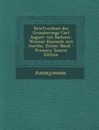 Briefwechsel Des Grossherzogs Carl August Von Sachsen-Weimar-Eisenach Mit Goethe, Erster Band - Primary Source Edition di Anonymous edito da Nabu Press