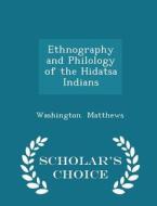 Ethnography And Philology Of The Hidatsa Indians - Scholar's Choice Edition di Washington Matthews edito da Scholar's Choice