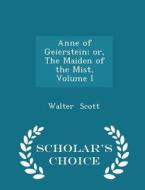 Anne Of Geierstein; Or, The Maiden Of The Mist, Volume I - Scholar's Choice Edition di Sir Walter Scott edito da Scholar's Choice