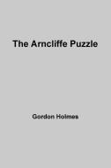 The Arncliffe Puzzle di Gordon Holmes edito da Lulu.com