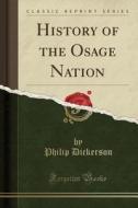 History Of The Osage Nation (classic Reprint) di Philip Dickerson edito da Forgotten Books