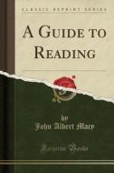 A Guide To Reading (classic Reprint) di John Albert Macy edito da Forgotten Books