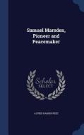 Samuel Marsden, Pioneer And Peacemaker di Alfred Hamish Reed edito da Sagwan Press
