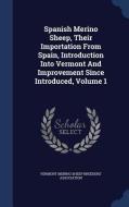 Spanish Merino Sheep, Their Importation From Spain, Introduction Into Vermont And Improvement Since Introduced, Volume 1 edito da Sagwan Press