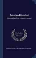 Orient and Occident: A Journey East from Lahore to Liverpool di Reginald Colville William Revel Mitford edito da CHIZINE PUBN