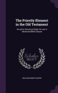 The Priestly Element In The Old Testament di William Rainey Harper edito da Palala Press