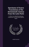 Specimens Of Scarce Translations Of The Seventeenth Century From The Latin Poets di Robert Walpole edito da Palala Press
